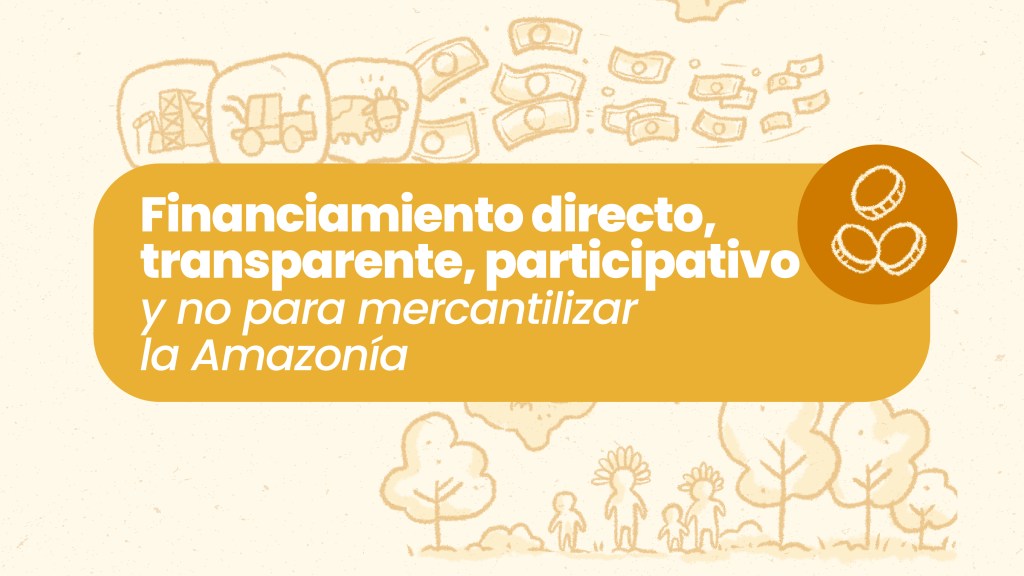 Financiamiento directo, transparente, participativo y no para mercantilizar la&nbsp;Amazonía